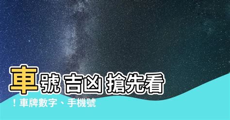 車牌吉數號碼|【車號吉凶查詢】車號吉凶大公開！1518車牌吉凶免費查詢！